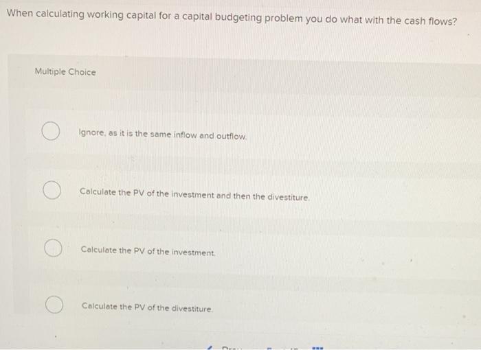  When calculating working capital for a capital budgeting problem you do