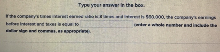  Type your answer in the box. If the company's times interest