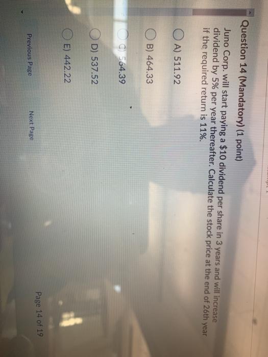  Question 14 (Mandatory) (1 point) Juno Corp. will start paying a