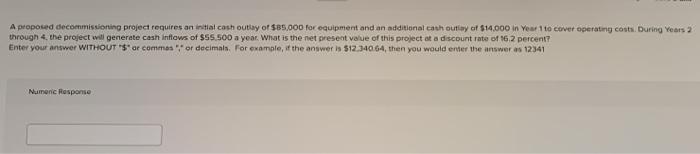  A proposed decommissioning project requires an initial cash outlay of $85.000