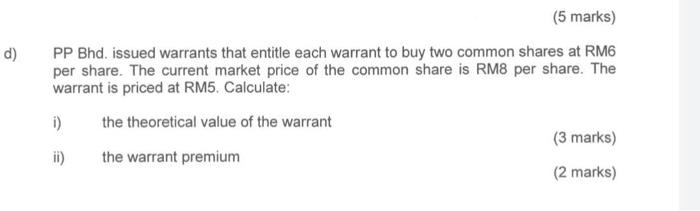  d) (5 marks) PP Bhd. issued warrants that entitle each warrant