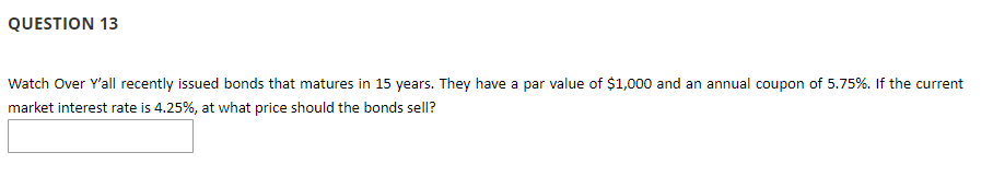  QUESTION 13 Watch Over Y'all recently issued bonds that matures in