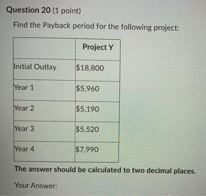  Question 20 (1 point) Find the Payback period for the following