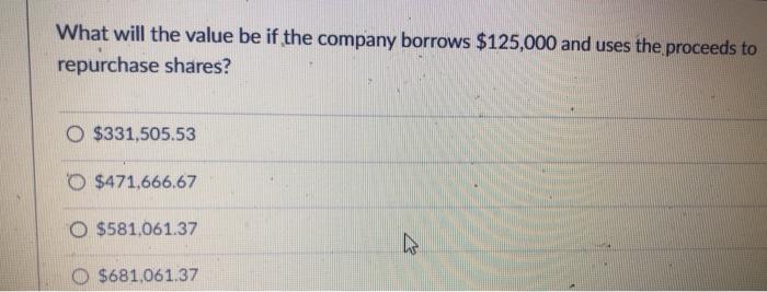  What will the value be if the company borrows $125,000 and