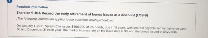  Required information Exercise 9-16A Record the early retirement of bonds issued