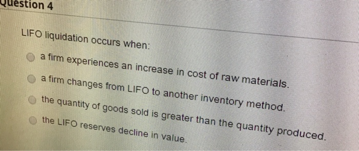  Question 4 LIFO liquidation occurs when: a firm experiences an increase