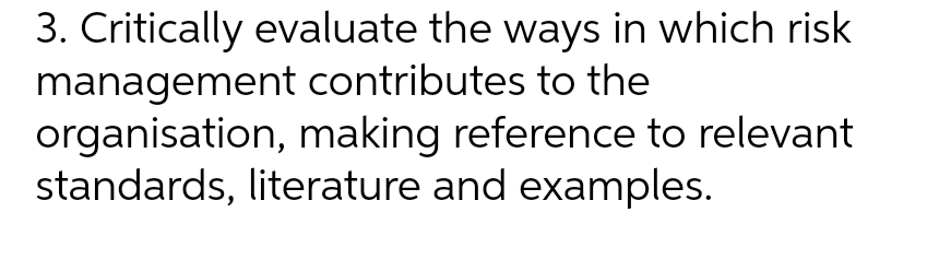  3. Critically evaluate the ways in which risk management contributes to
