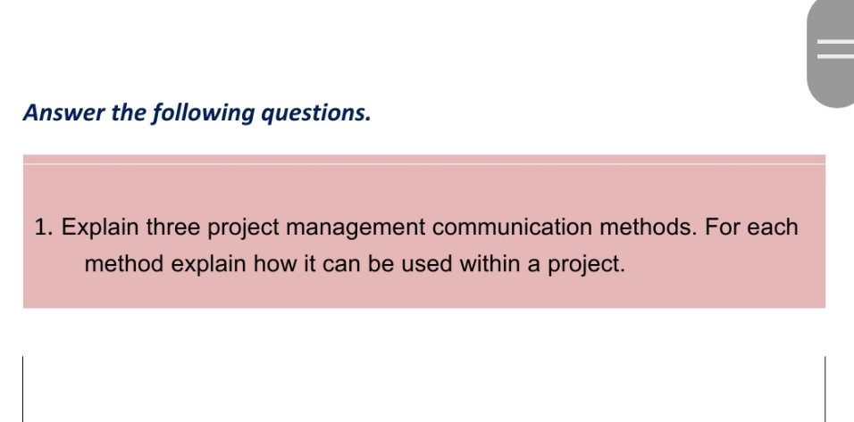 Answer the following questions. 1. Explain three project management communication methods. For
