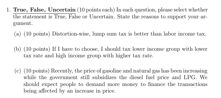 1. True, False, Uncertain (10 points each) In each question, please