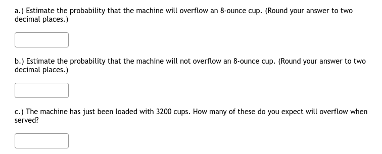 probability that the machine will overflow an B-ounce cup. {Round your answer