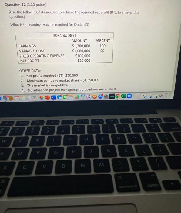  Question 12 (3.33 points) (Use the following data needed to achieve