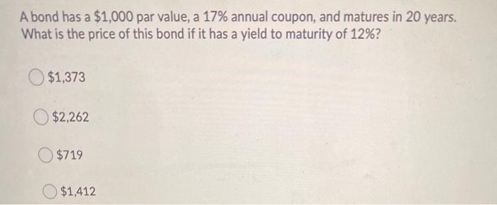  A bond has a $1,000 par value, a 17% annual coupon,
