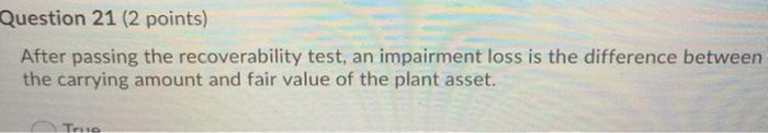  Question 21 (2 points) After passing the recoverability test, an impairment