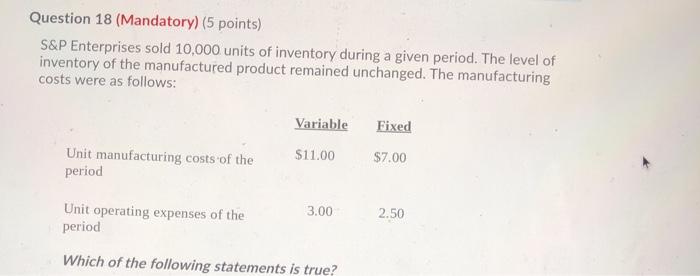 Question 18 (Mandatory) (5 points) S&P Enterprises sold 10,000 units of