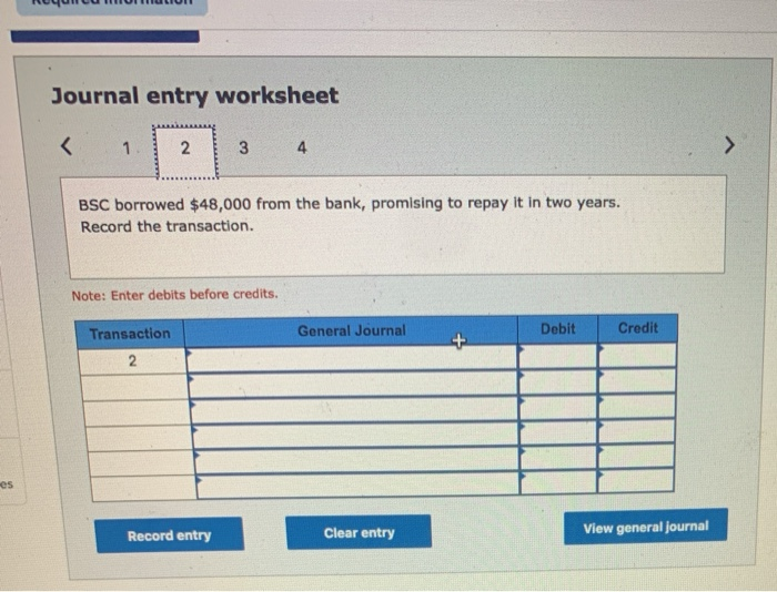  Journal entry worksheet 1 2 3 4 BSC borrowed $48,000 from