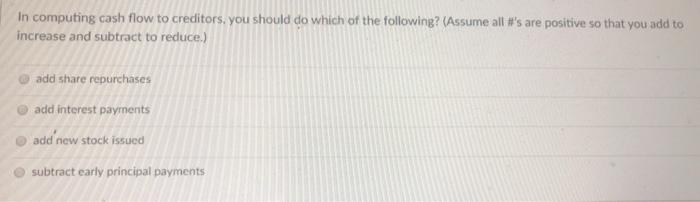  In computing cash flow to creditors, you should do which of