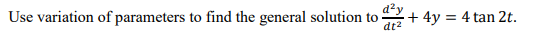 Use variation of parameters to find the general solution to + 4y