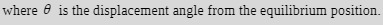 where 8 is the displacement angle from the equilibrium position.