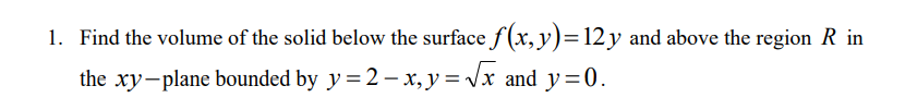  1. Find the volume of the solid below the surface f(x,y)=12y