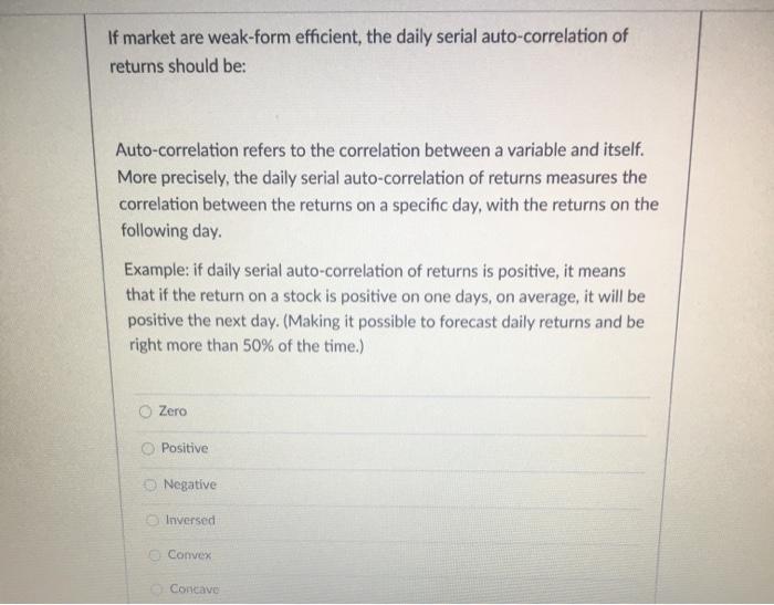  If market are weak-form efficient, the daily serial auto-correlation of returns