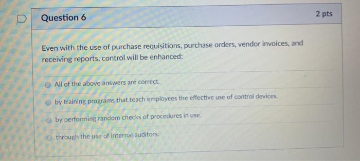  Question 6 2 pts Even with the use of purchase requisitions,