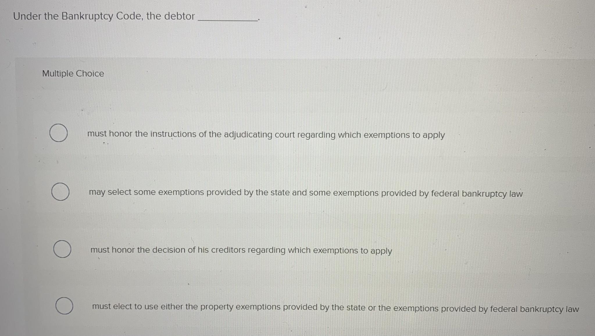  Under the Bankruptcy Code, the debtor Multiple Choice O must honor