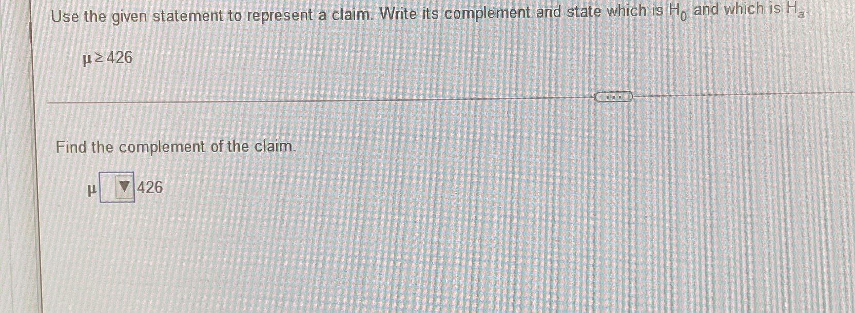  Use the given statement to represent a claim. Write its complement