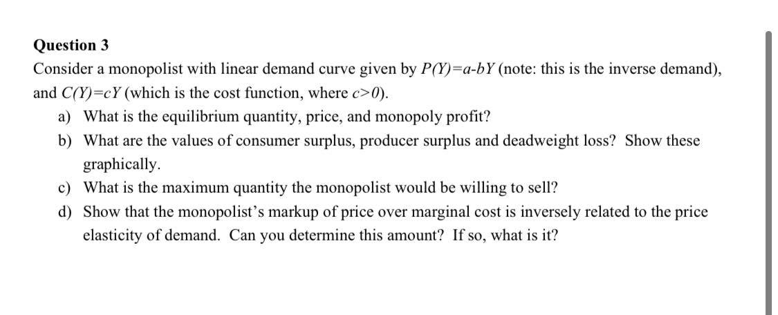  Question 3 Consider a monopolist with linear demand curve given by