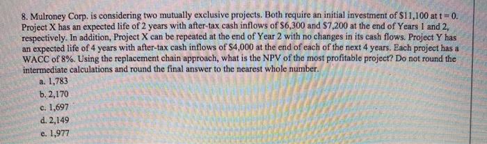 8. Mulroney Corp. is considering two mutually exclusive projects. Both require