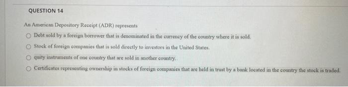  QUESTION 14 An American Depository Receipt (ADR) represents Debt sold by