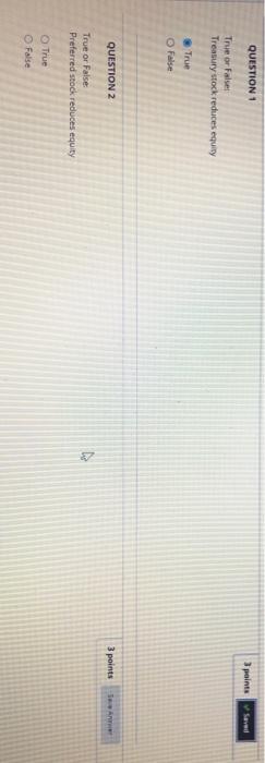  QUESTION 1 3 points Saved True or False Treasury stock reduces