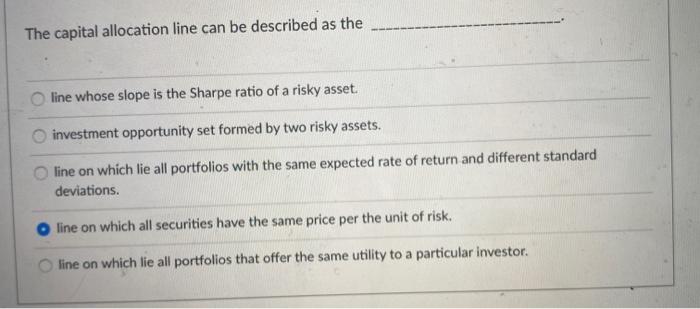  The capital allocation line can be described as the line whose