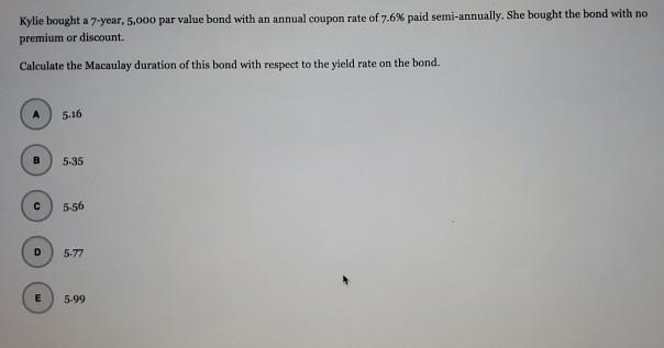  Kylie bought a 7-year 5,000 par value bond with an annual