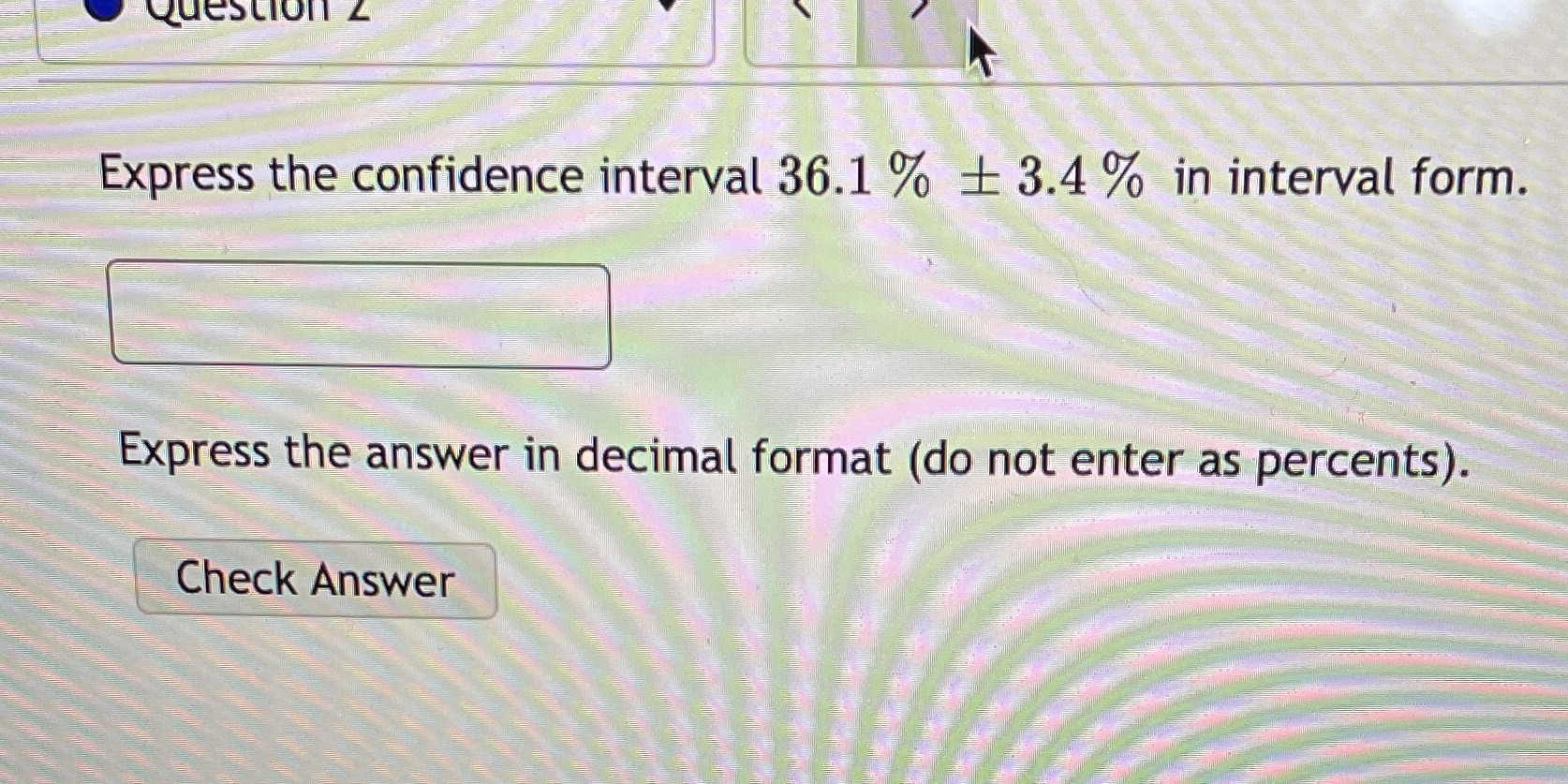 Question 2 Express the confidence interval 36.1 % + 3.4% in
