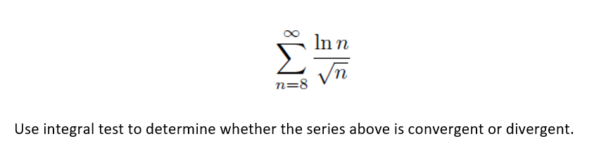 Answer the following: Note: Prove why integral test should be used on
