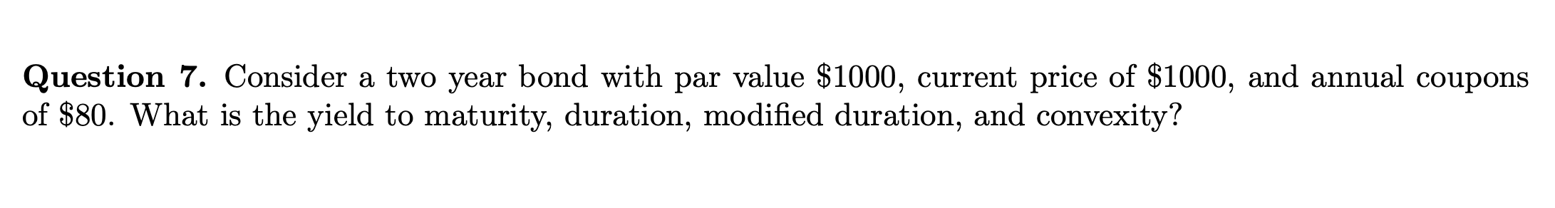 Question 7. Consider a two year bond with par value $1000,