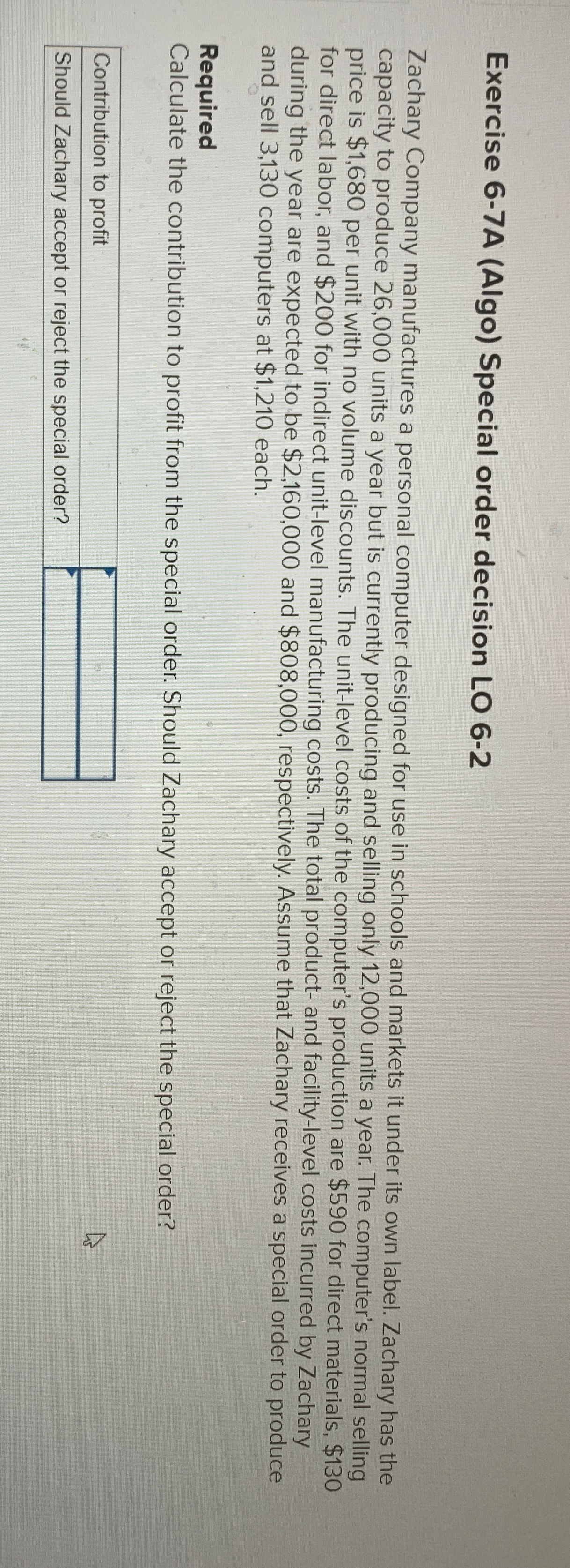  Exercise 6-7A (Algo) Special order decision LO 6-2 Zachary Company manufactures