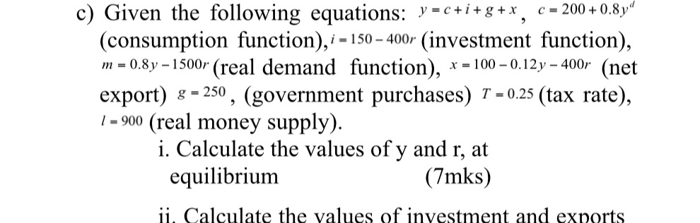  c) Given the following equations: y= cti+g+x c=200+0.8y" (consumption function), /