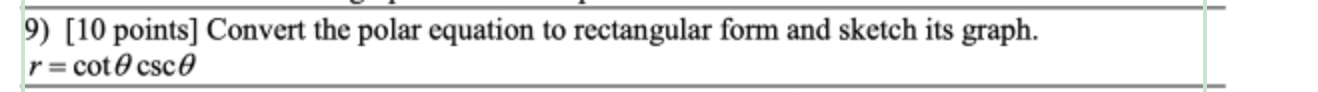 Answer the following question. 9) [10 points] Convert the polar equation to