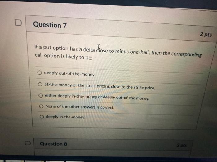  Question 7 2 pts If a put option has a delta
