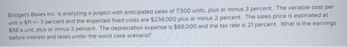 Bridget's Boxes Inc. is analyzing a project with anticipated sales of