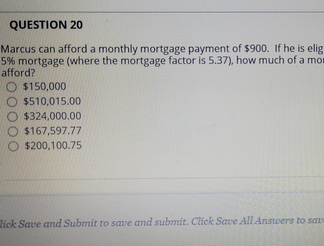 QUESTION 20 Marcus can afford a monthly mortgage payment of $900.