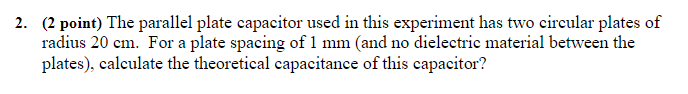 2. (2 point) The parallel plate capacitor used in this experiment