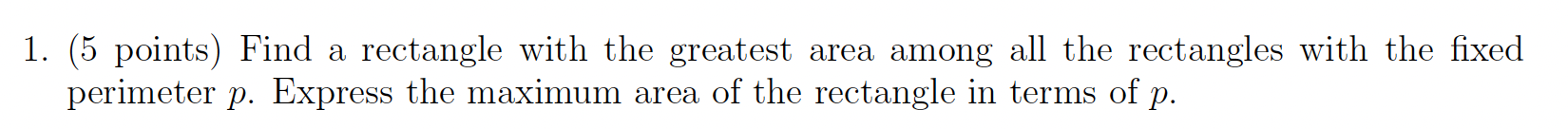 1. (5 points) Find a rectangle with the greatest area among