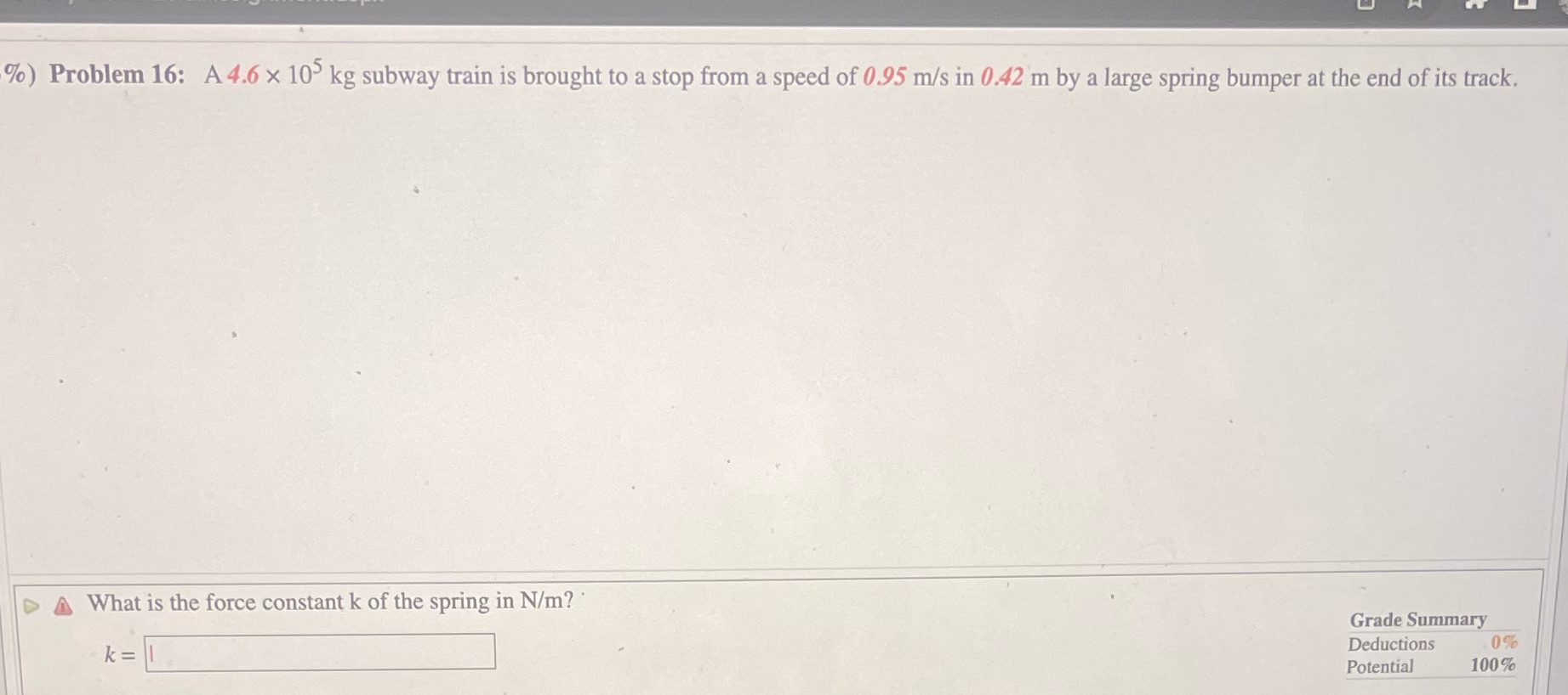 Help ) Problem 16: A 4.6 x 10 kg subway train is
