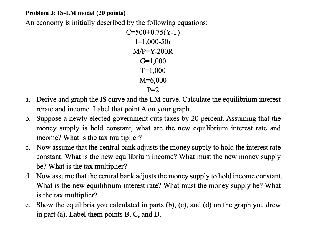  Problem 3: IS-LM model (20 points) An economy is initially described