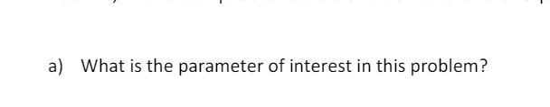 a) What is the parameter of interest in this problem?