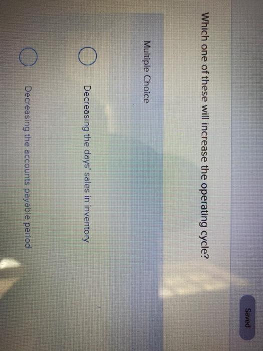  Saved Which one of these will increase the operating cycle? Multiple