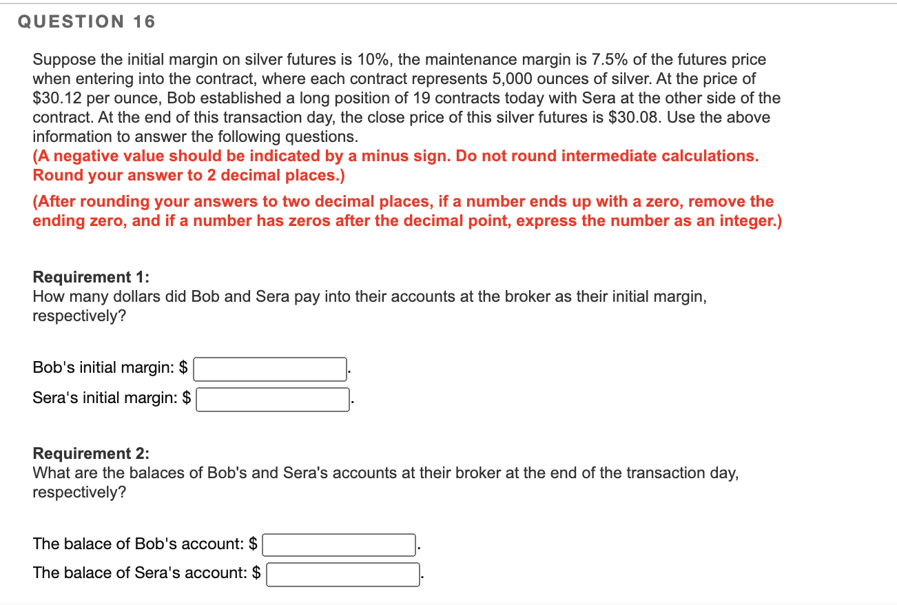 QUESTION 16 Suppose the initial margin on silver futures is 10%,