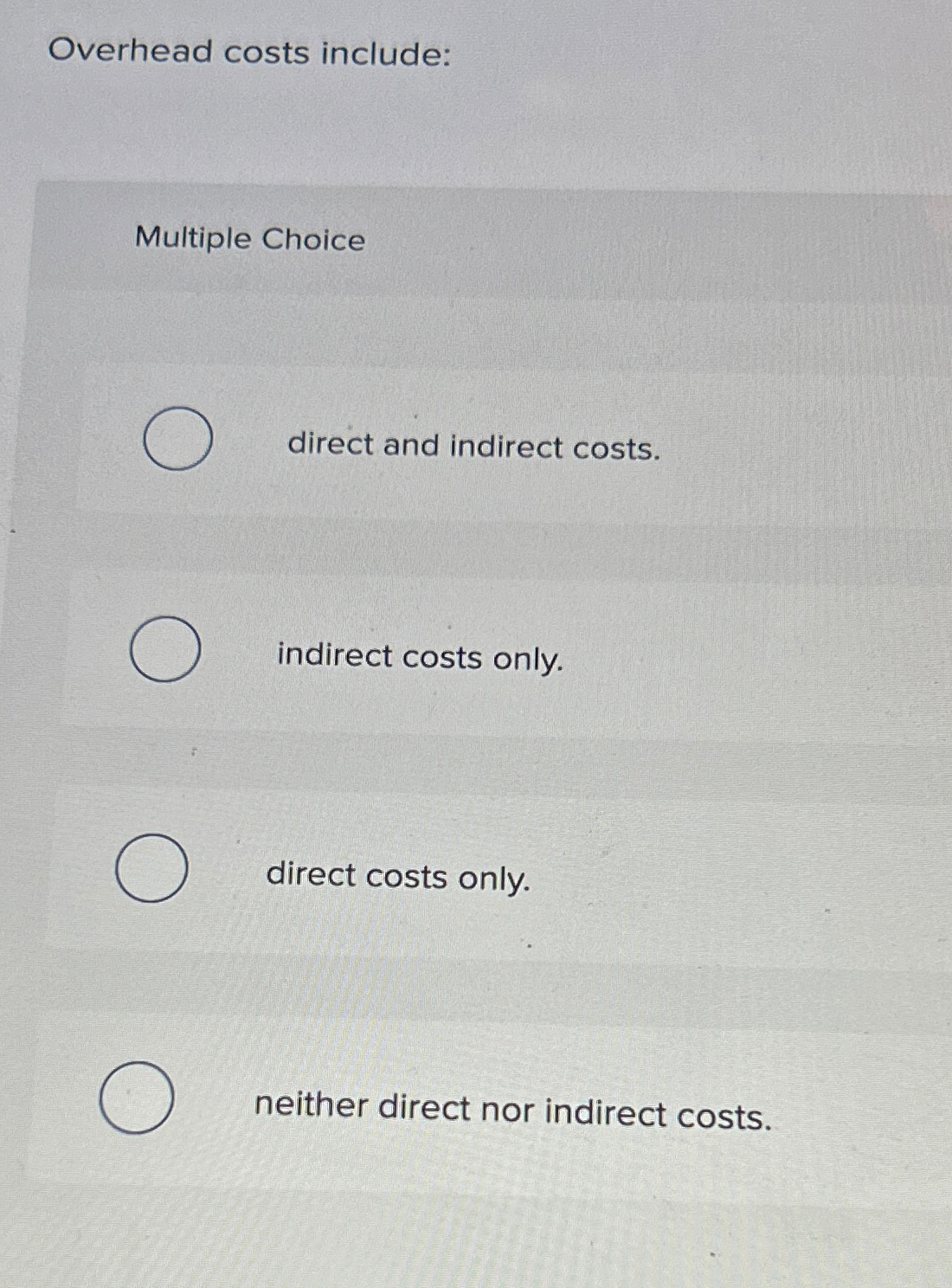  Overhead costs include: Multiple Choice direct and indirect costs. indirect costs